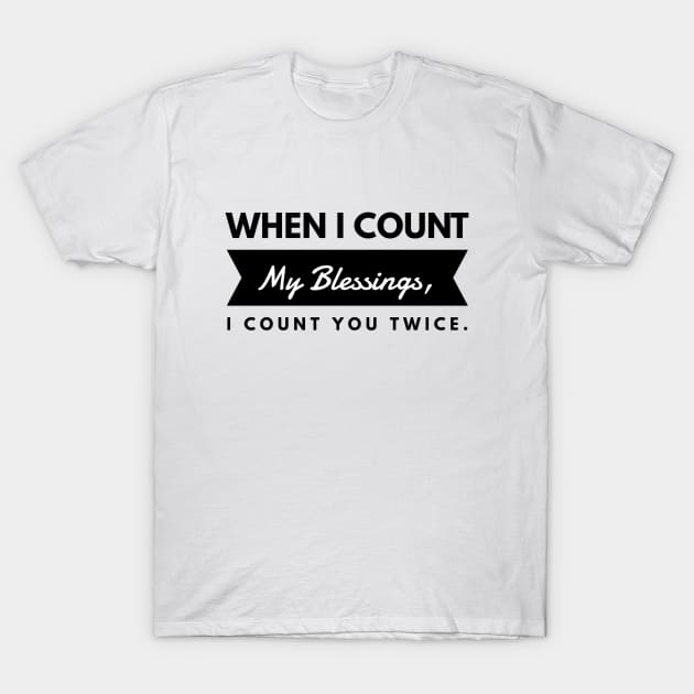 When I Count My Blessing I Count You Twice Inspirational Gratitude Quotes Gift T-Shirt by twizzler3b